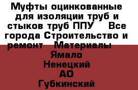 Муфты оцинкованные для изоляции труб и стыков труб ППУ. - Все города Строительство и ремонт » Материалы   . Ямало-Ненецкий АО,Губкинский г.